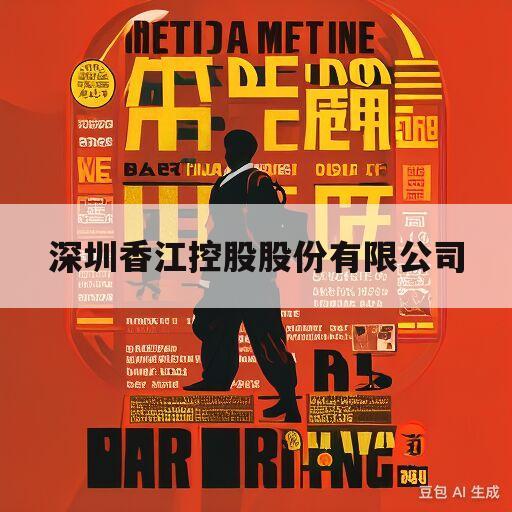 深圳香江控股股份有限公司(深圳香江控股股份有限公司的联系方式)