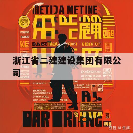 浙江省二建建设集团有限公司(浙江省二建建设集团有限公司单位代码)